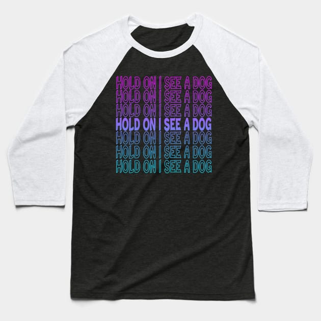 Hold On I See A Dog Repeat Text Baseball T-Shirt by Shawnsonart